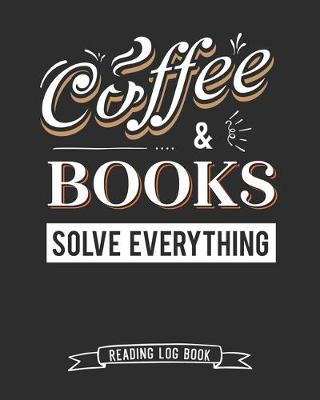 Book cover for Coffee and Books Solve Everything Reading Log Book