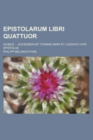 Cover of Epistolarum Libri Quattuor; Quibus ... Accesserunt Thomae Mori Et Ludovici Vivis Epistolae