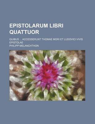 Book cover for Epistolarum Libri Quattuor; Quibus ... Accesserunt Thomae Mori Et Ludovici Vivis Epistolae