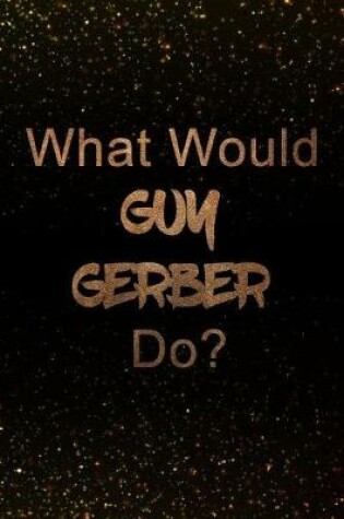 Cover of What Would Guy Gerber Do?