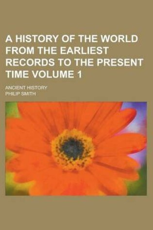 Cover of A History of the World from the Earliest Records to the Present Time; Ancient History Volume 1