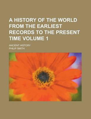 Book cover for A History of the World from the Earliest Records to the Present Time; Ancient History Volume 1