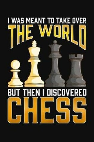 Cover of I Was Meant To Take Over The World But Then I Discovered Chess