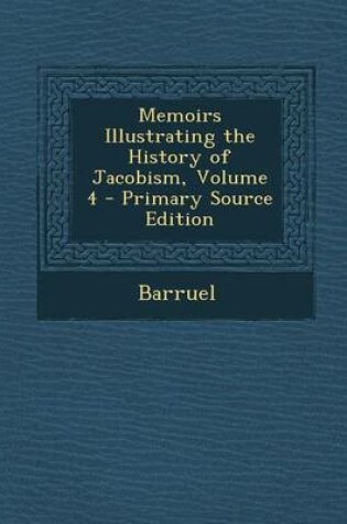 Cover of Memoirs Illustrating the History of Jacobism, Volume 4 - Primary Source Edition