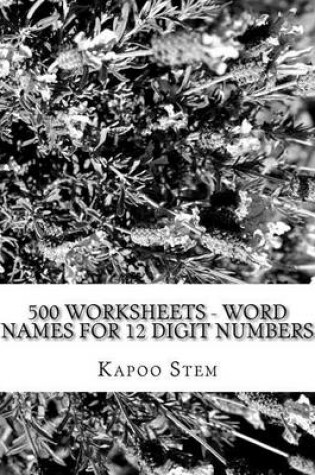 Cover of 500 Worksheets - Word Names for 12 Digit Numbers