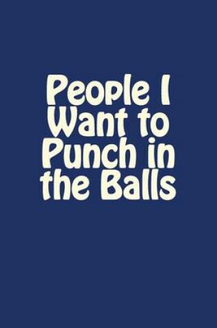 Cover of People I Want to Punch in the Balls