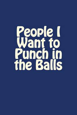 Book cover for People I Want to Punch in the Balls