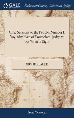 Book cover for Civic Sermons to the People. Number I. Nay, Why Even of Yourselves, Judge Ye Not What Is Right