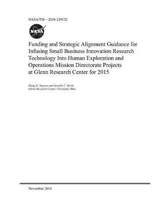 Book cover for Funding and Strategic Alignment Guidance for Infusing Small Business Innovation Research Technology Into Human Exploration and Operations Mission Directorate Projects at Glenn Research Center for 2015