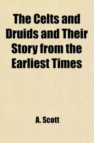 Cover of The Celts and Druids and Their Story from the Earliest Times; In Twelve Chapters