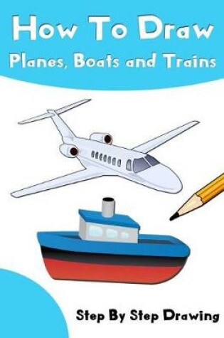 Cover of How to Draw Planes, Boats and Trains