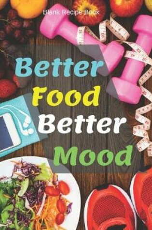 Cover of Blank Recipe Book Better Food Better Mood