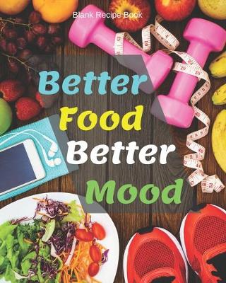 Book cover for Blank Recipe Book Better Food Better Mood