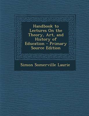 Book cover for Handbook to Lectures on the Theory, Art, and History of Education - Primary Source Edition