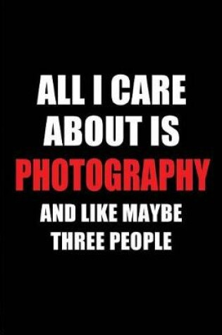 Cover of All I Care about Is Photography and Like Maybe Three People