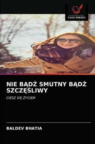 Cover of Nie BĄdŹ Smutny BĄdŹ SzczĘŚliwy