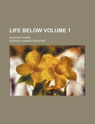 Book cover for Life Below Volume 1; In Seven Poems