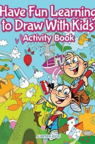 Cover of Have Fun Learning to Draw With Kids Activity Book