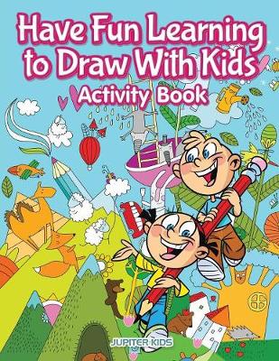 Book cover for Have Fun Learning to Draw With Kids Activity Book