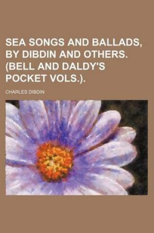 Cover of Sea Songs and Ballads, by Dibdin and Others. (Bell and Daldy's Pocket Vols.).