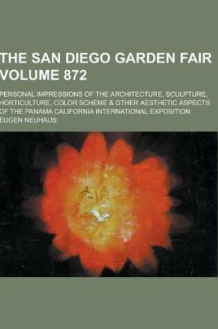 Cover of The San Diego Garden Fair; Personal Impressions of the Architecture, Sculpture, Horticulture, Color Scheme & Other Aesthetic Aspects of the Panama Cal