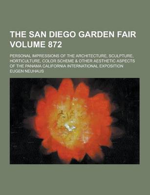 Book cover for The San Diego Garden Fair; Personal Impressions of the Architecture, Sculpture, Horticulture, Color Scheme & Other Aesthetic Aspects of the Panama Cal