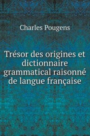 Cover of Trésor des origines et dictionnaire grammatical raisonné de langue française