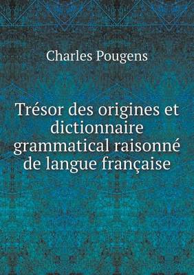 Book cover for Trésor des origines et dictionnaire grammatical raisonné de langue française