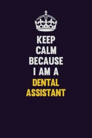 Cover of Keep Calm Because I Am A Dental Assistant