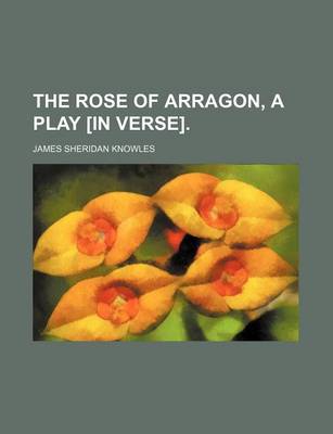 Book cover for The Rose of Arragon, a Play [In Verse].