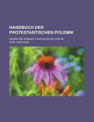 Book cover for Handbuch Der Protestantischen Polemik; Gegen Die Romisch- Katholische Kirche