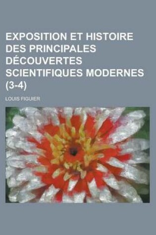 Cover of Exposition Et Histoire Des Principales Decouvertes Scientifiques Modernes (3-4)