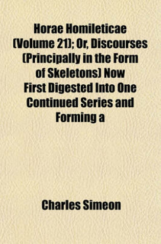 Cover of Horae Homileticae (Volume 21); Or, Discourses (Principally in the Form of Skeletons) Now First Digested Into One Continued Series and Forming a