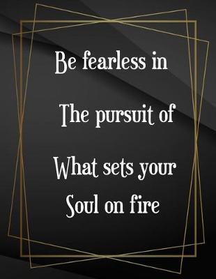 Book cover for Be fearless in the pursuit of what sets your soul on fire.