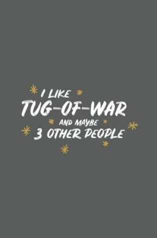 Cover of I Like Tug-Of-War and Maybe 3 Other People