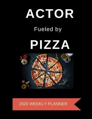 Book cover for Actor Fueled By Pizza 2020 Weekly Planner