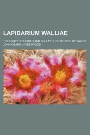 Cover of Lapidarium Walliae; The Early Inscribed and Sculptured Stones of Wales