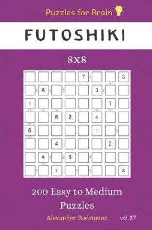 Cover of Puzzles for Brain - Futoshiki 200 Easy to Medium Puzzles 8x8 vol.27