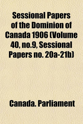 Book cover for Sessional Papers of the Dominion of Canada 1906 (Volume 40, No.9, Sessional Papers No. 20a-21b)