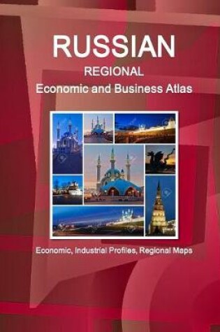 Cover of Russia Regional Economic and Business Atlas - Economic, Industrial Profiles, Regional Maps