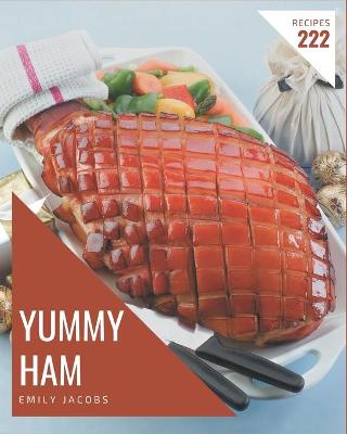 Book cover for 222 Yummy Ham Recipes