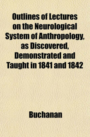 Cover of Outlines of Lectures on the Neurological System of Anthropology, as Discovered, Demonstrated and Taught in 1841 and 1842