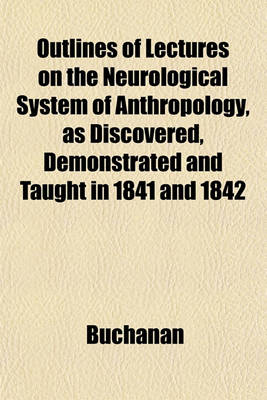 Book cover for Outlines of Lectures on the Neurological System of Anthropology, as Discovered, Demonstrated and Taught in 1841 and 1842