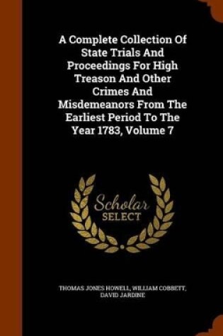 Cover of A Complete Collection of State Trials and Proceedings for High Treason and Other Crimes and Misdemeanors from the Earliest Period to the Year 1783, Volume 7