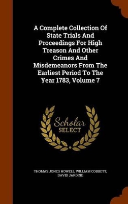 Book cover for A Complete Collection of State Trials and Proceedings for High Treason and Other Crimes and Misdemeanors from the Earliest Period to the Year 1783, Volume 7