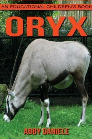 Cover of Oryx! An Educational Children's Book about Oryx with Fun Facts & Photos