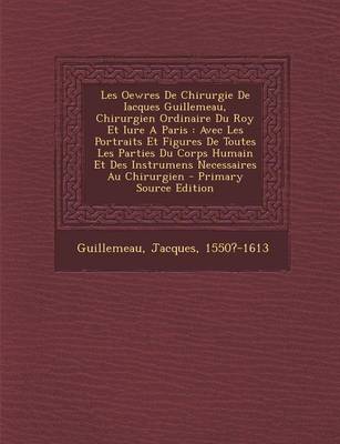 Book cover for Les Oewres de Chirurgie de Iacques Guillemeau, Chirurgien Ordinaire Du Roy Et Iure a Paris