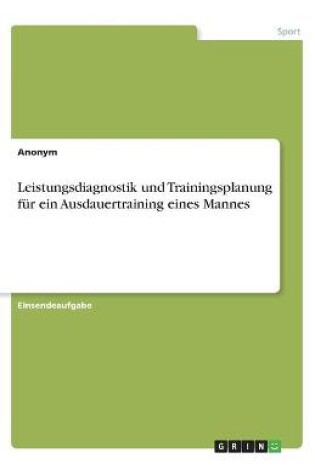 Cover of Leistungsdiagnostik und Trainingsplanung fur ein Ausdauertraining eines Mannes