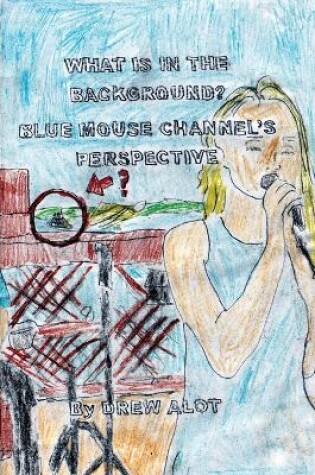 Cover of What Is In The Background? Blue Mouse Channel's Perspective (A Comic Book By Drew Alot)