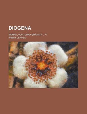 Book cover for Diogena; Roman, Von Iduna Grafin H .. H.